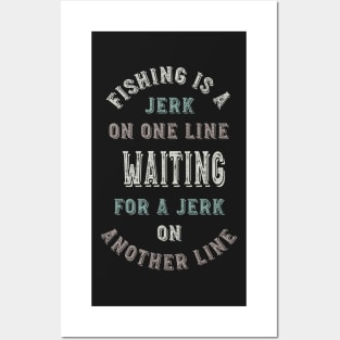 Funny Fishing is a Jerk on One Line Posters and Art